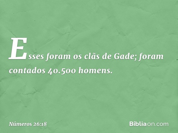 Esses foram os clãs de Gade; foram contados 40.500 homens. -- Números 26:18