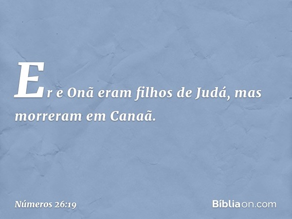 Er e Onã eram filhos de Judá, mas morreram em Canaã. -- Números 26:19