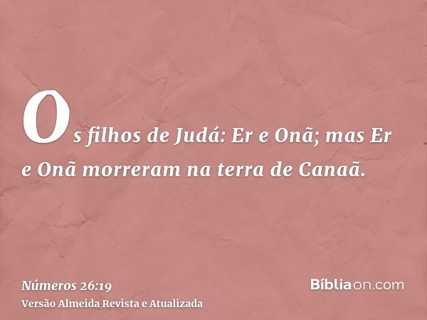 Os filhos de Judá: Er e Onã; mas Er e Onã morreram na terra de Canaã.