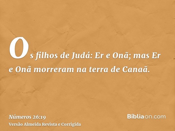 Os filhos de Judá: Er e Onã; mas Er e Onã morreram na terra de Canaã.