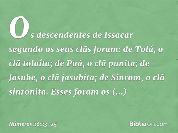 Os descendentes de Issacar segundo os seus clãs foram:
de Tolá, o clã tolaíta;
de Puá, o clã punita; de Jasube, o clã jasubita;
de Sinrom, o clã sinronita. Esse