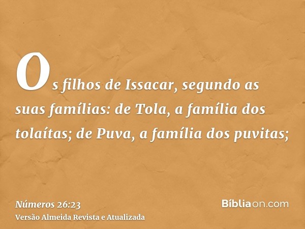 Os filhos de Issacar, segundo as suas famílias: de Tola, a família dos tolaítas; de Puva, a família dos puvitas;