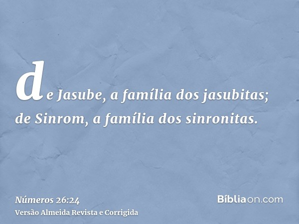 de Jasube, a família dos jasubitas; de Sinrom, a família dos sinronitas.