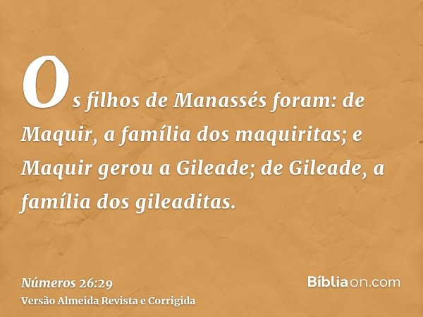Os filhos de Manassés foram: de Maquir, a família dos maquiritas; e Maquir gerou a Gileade; de Gileade, a família dos gileaditas.