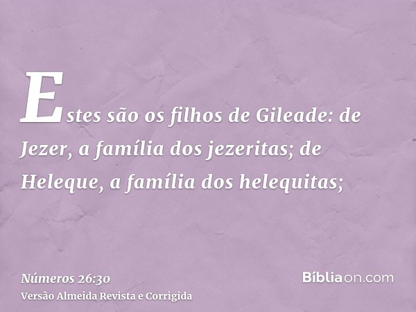 Estes são os filhos de Gileade: de Jezer, a família dos jezeritas; de Heleque, a família dos helequitas;