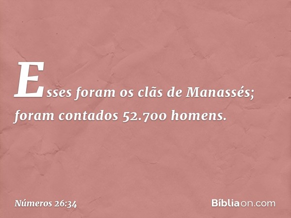 Esses foram os clãs de Manassés; foram contados 52.700 homens. -- Números 26:34