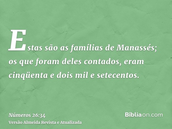 Estas são as famílias de Manassés; os que foram deles contados, eram cinqüenta e dois mil e setecentos.