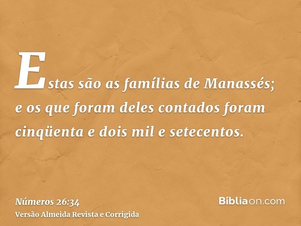 Estas são as famílias de Manassés; e os que foram deles contados foram cinqüenta e dois mil e setecentos.