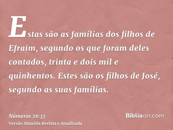 Estas são as famílias dos filhos de Efraim, segundo os que foram deles contados, trinta e dois mil e quinhentos. Estes são os filhos de José, segundo as suas fa