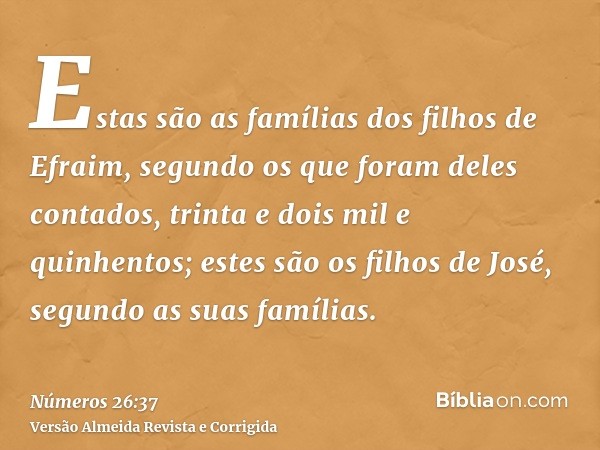 Estas são as famílias dos filhos de Efraim, segundo os que foram deles contados, trinta e dois mil e quinhentos; estes são os filhos de José, segundo as suas fa