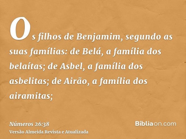 Os filhos de Benjamim, segundo as suas famílias: de Belá, a família dos belaítas; de Asbel, a família dos asbelitas; de Airão, a família dos airamitas;