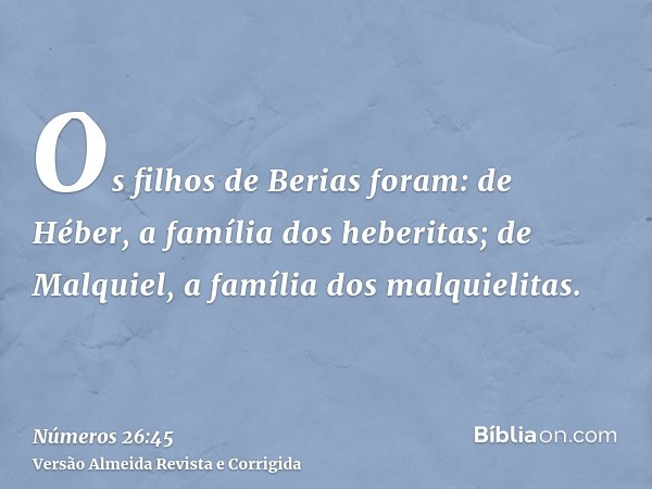 Os filhos de Berias foram: de Héber, a família dos heberitas; de Malquiel, a família dos malquielitas.