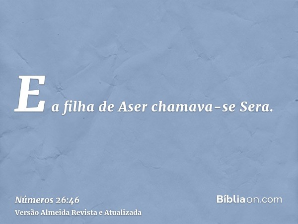 E a filha de Aser chamava-se Sera.