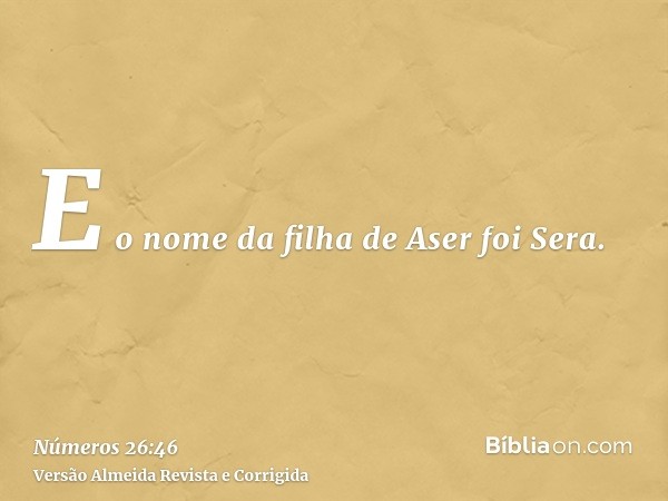E o nome da filha de Aser foi Sera.