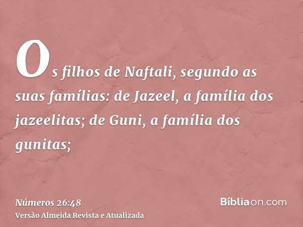 Os filhos de Naftali, segundo as suas famílias: de Jazeel, a família dos jazeelitas; de Guni, a família dos gunitas;