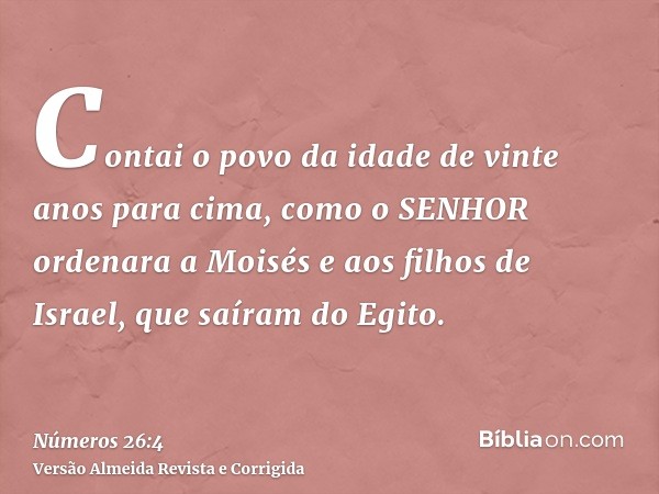 Contai o povo da idade de vinte anos para cima, como o SENHOR ordenara a Moisés e aos filhos de Israel, que saíram do Egito.