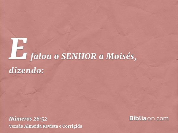E falou o SENHOR a Moisés, dizendo: