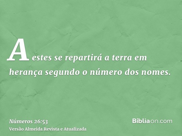 A estes se repartirá a terra em herança segundo o número dos nomes.