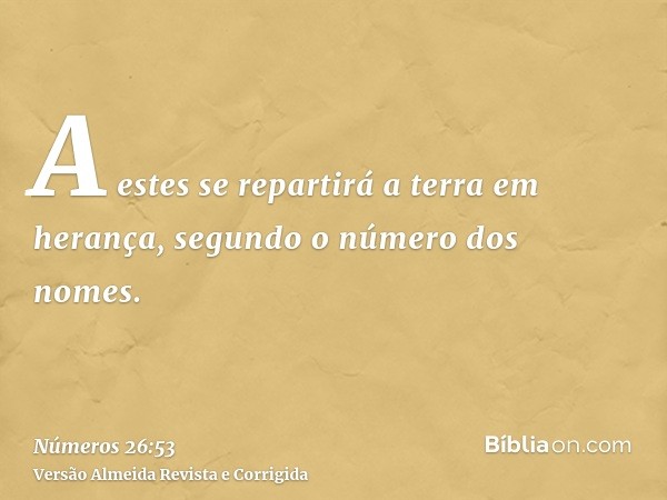 A estes se repartirá a terra em herança, segundo o número dos nomes.