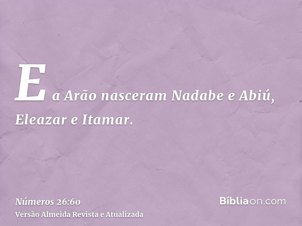 E a Arão nasceram Nadabe e Abiú, Eleazar e Itamar.