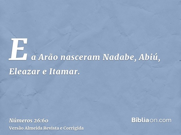 E a Arão nasceram Nadabe, Abiú, Eleazar e Itamar.