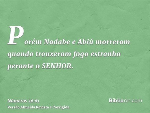 Porém Nadabe e Abiú morreram quando trouxeram fogo estranho perante o SENHOR.