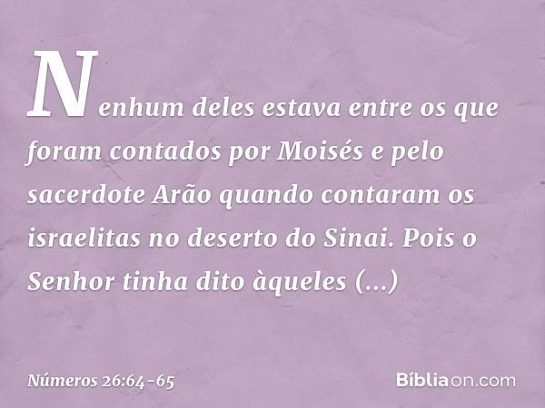 Nenhum deles estava entre os que foram contados por Moisés e pelo sacerdote Arão quando contaram os israelitas no deserto do Sinai. Pois o Senhor tinha dito àqu