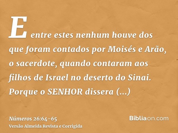 E entre estes nenhum houve dos que foram contados por Moisés e Arão, o sacerdote, quando contaram aos filhos de Israel no deserto do Sinai.Porque o SENHOR disse