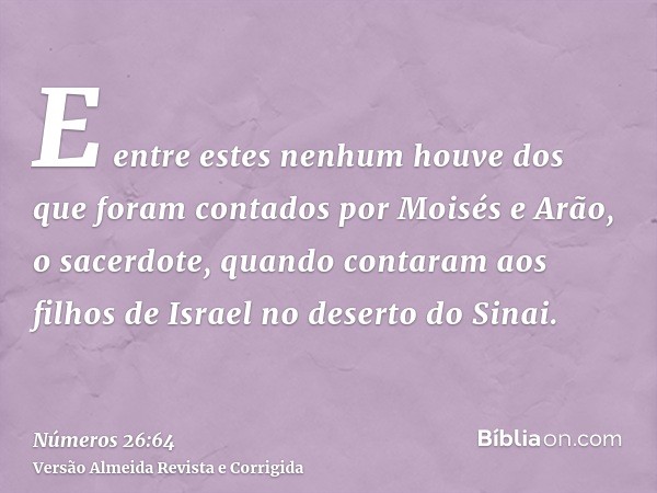E entre estes nenhum houve dos que foram contados por Moisés e Arão, o sacerdote, quando contaram aos filhos de Israel no deserto do Sinai.