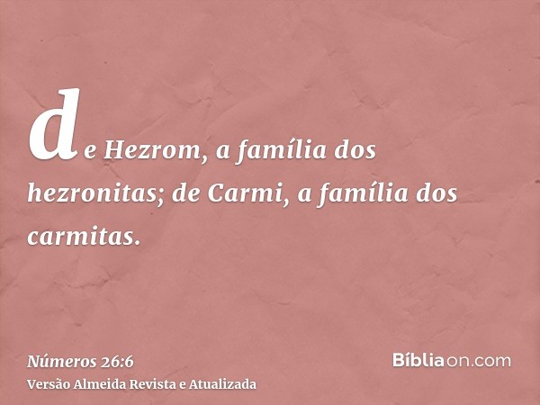 de Hezrom, a família dos hezronitas; de Carmi, a família dos carmitas.