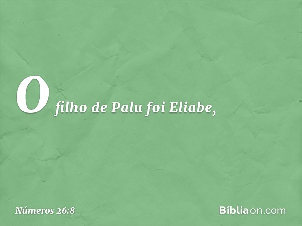 O filho de Palu foi Eliabe, -- Números 26:8