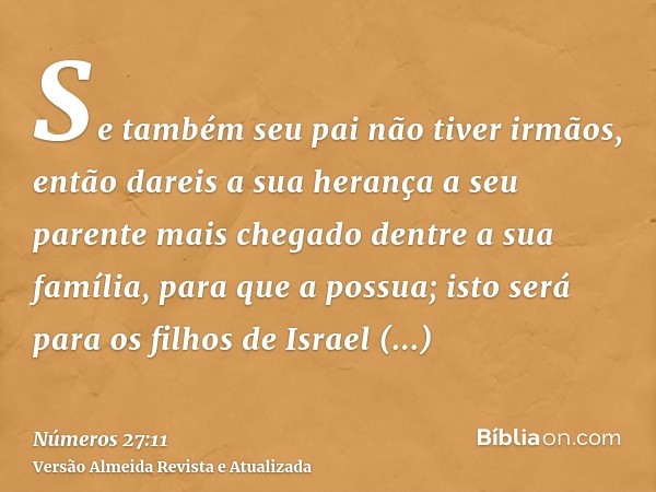 Se também seu pai não tiver irmãos, então dareis a sua herança a seu parente mais chegado dentre a sua família, para que a possua; isto será para os filhos de I