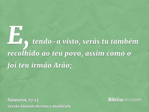 E, tendo-a visto, serás tu também recolhido ao teu povo, assim como o foi teu irmão Arão;