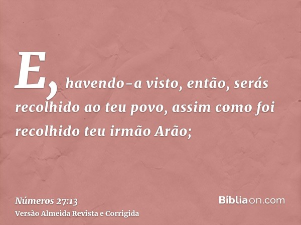 E, havendo-a visto, então, serás recolhido ao teu povo, assim como foi recolhido teu irmão Arão;