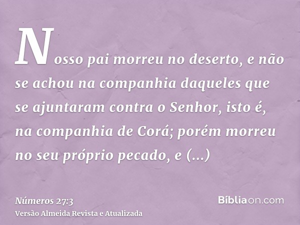 Nosso pai morreu no deserto, e não se achou na companhia daqueles que se ajuntaram contra o Senhor, isto é, na companhia de Corá; porém morreu no seu próprio pe