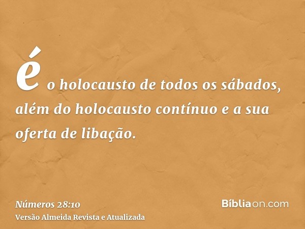 é o holocausto de todos os sábados, além do holocausto contínuo e a sua oferta de libação.