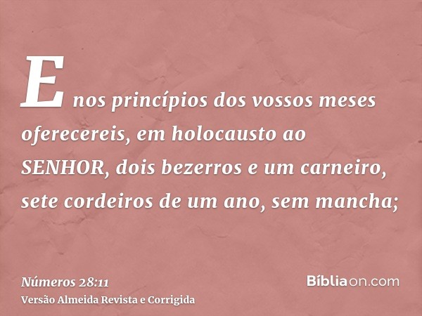 E nos princípios dos vossos meses oferecereis, em holocausto ao SENHOR, dois bezerros e um carneiro, sete cordeiros de um ano, sem mancha;