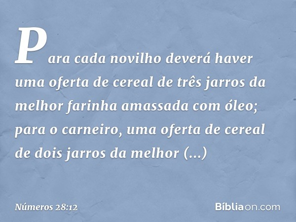 Para cada novilho deverá haver uma oferta de cereal de três jarros da melhor farinha amassada com óleo; para o carneiro, uma oferta de cereal de dois jarros da 