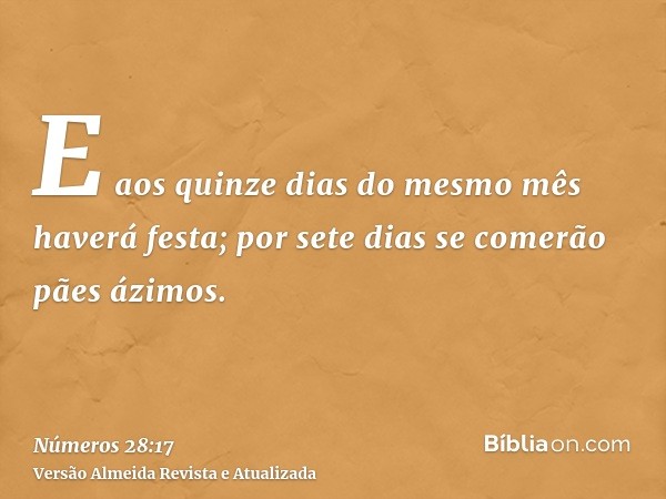 E aos quinze dias do mesmo mês haverá festa; por sete dias se comerão pães ázimos.