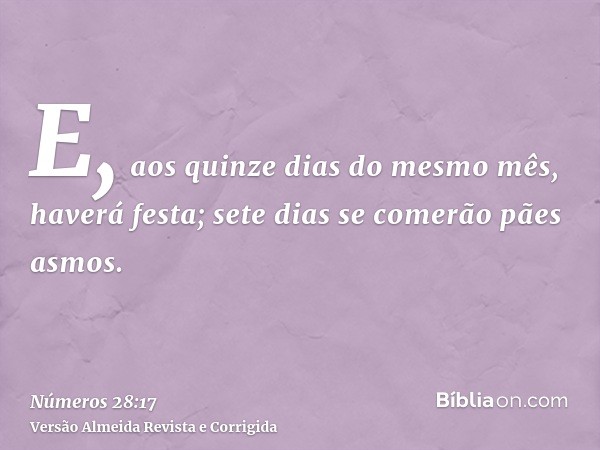 E, aos quinze dias do mesmo mês, haverá festa; sete dias se comerão pães asmos.