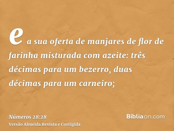 e a sua oferta de manjares de flor de farinha misturada com azeite: três décimas para um bezerro, duas décimas para um carneiro;