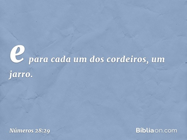 e para cada um dos cordeiros, um jarro. -- Números 28:29