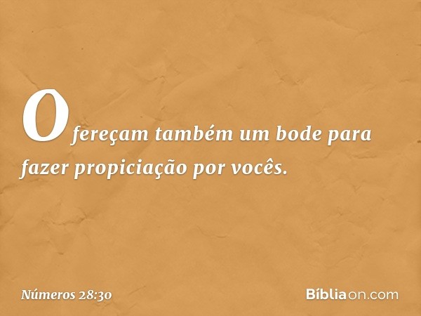 Ofereçam também um bode para fazer propiciação por vocês. -- Números 28:30