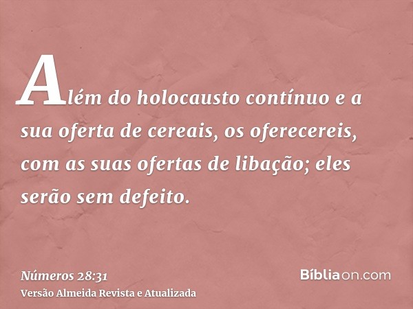 Além do holocausto contínuo e a sua oferta de cereais, os oferecereis, com as suas ofertas de libação; eles serão sem defeito.