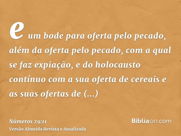 e um bode para oferta pelo pecado, além da oferta pelo pecado, com a qual se faz expiação, e do holocausto contínuo com a sua oferta de cereais e as suas oferta