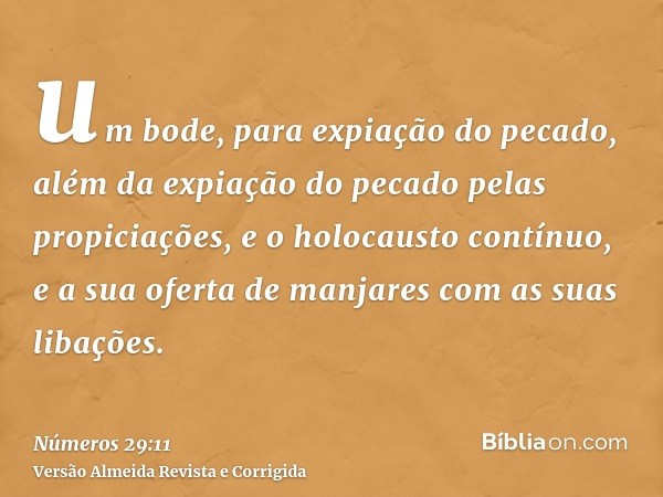 um bode, para expiação do pecado, além da expiação do pecado pelas propiciações, e o holocausto contínuo, e a sua oferta de manjares com as suas libações.
