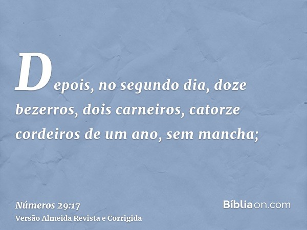 Depois, no segundo dia, doze bezerros, dois carneiros, catorze cordeiros de um ano, sem mancha;