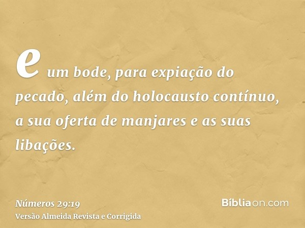 e um bode, para expiação do pecado, além do holocausto contínuo, a sua oferta de manjares e as suas libações.