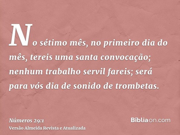 No sétimo mês, no primeiro dia do mês, tereis uma santa convocação; nenhum trabalho servil fareis; será para vós dia de sonido de trombetas.