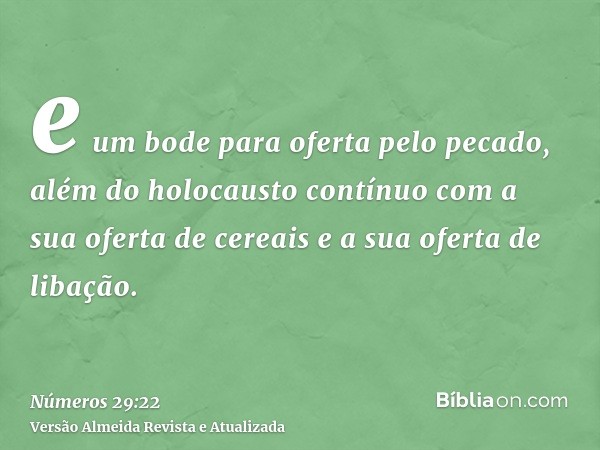 e um bode para oferta pelo pecado, além do holocausto contínuo com a sua oferta de cereais e a sua oferta de libação.